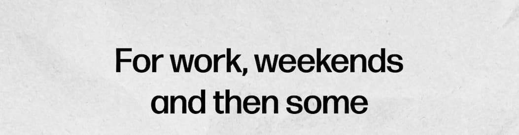 For work, weekends and then some