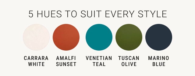 5 Hues to Suit Every Style - Carrara White | Amalfi Sunset | Venetian Teal | Tuscan Olive | Marino Blue