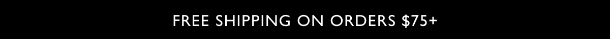 FREE SHIPPING ON ORDERS $75+
