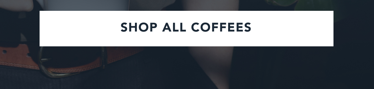 SHOP ALL COFFEES