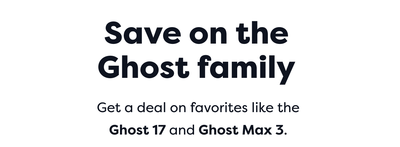 Save on the Ghost family
Get a deal on favorites like the Ghost 17 and Ghost Max 3.