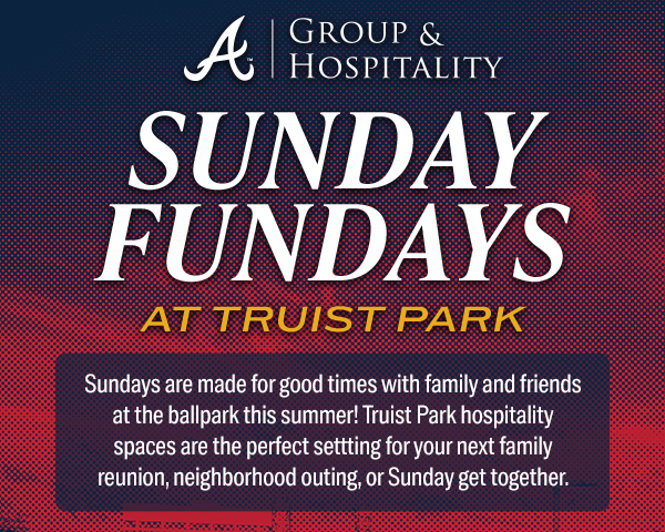 Groups & Hospitality. Sunday Fundays at Truist Park.