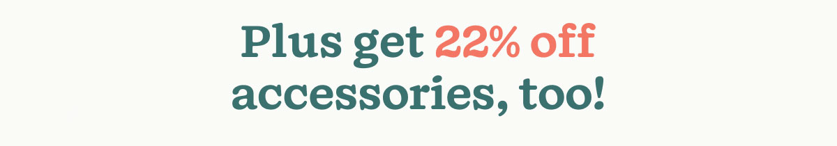 Plus, get 25% off ALL accessories!