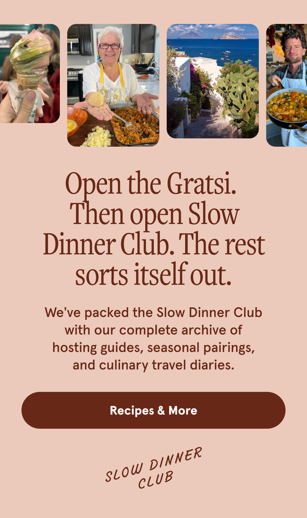 Open the Gratsi. Then open Slow Dinner Club. The rest sorts itself out. We've packed the Slow Dinner Club with our complete archive of hosting guides, seasonal pairings, and culinary travel diaries. [RECIPES & MORE]
