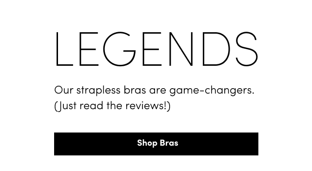 LEGENDS. Our strapless bras are game-changes