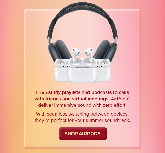 From study playlists and podcasts to calls with friends and virtual meetings, Airpods deliver immersive sound with zero effort. With seamless switching between devices, they're perfect for your summer soundtrack. SHOP AIRPODS