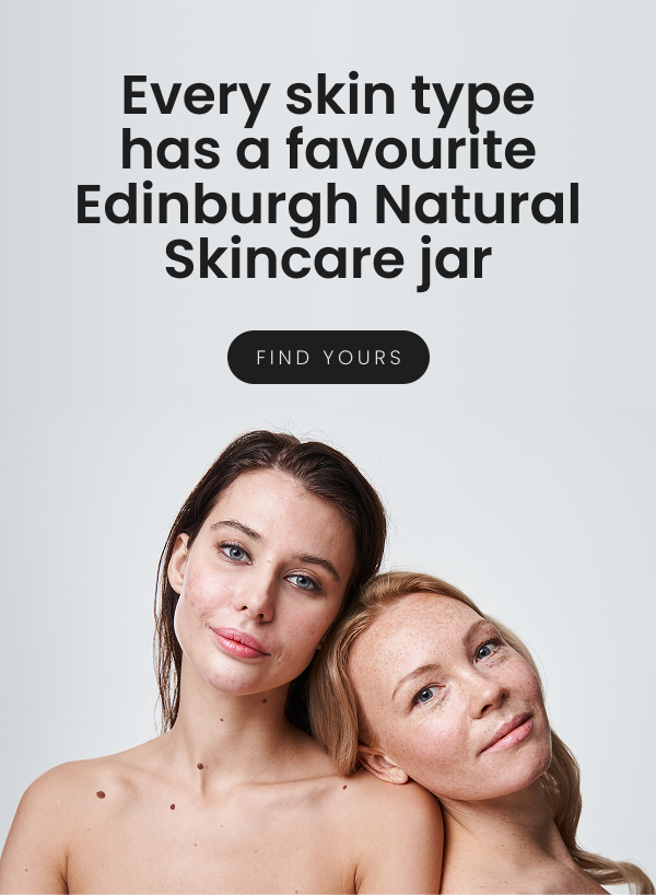 image: Two women with different skin types leaning on each other. The text says: Every skin type has a favourite Edinburgh Natural Skincare jar. You can click this image and find yours!