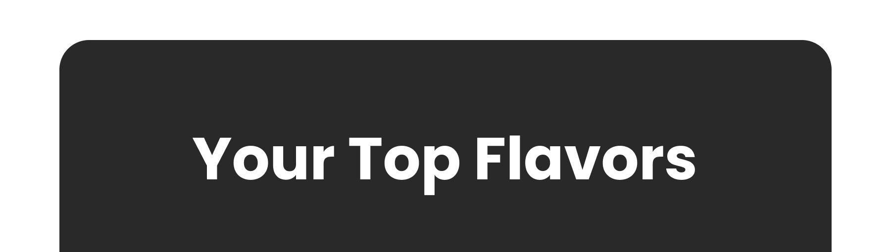 Your Top Flavors