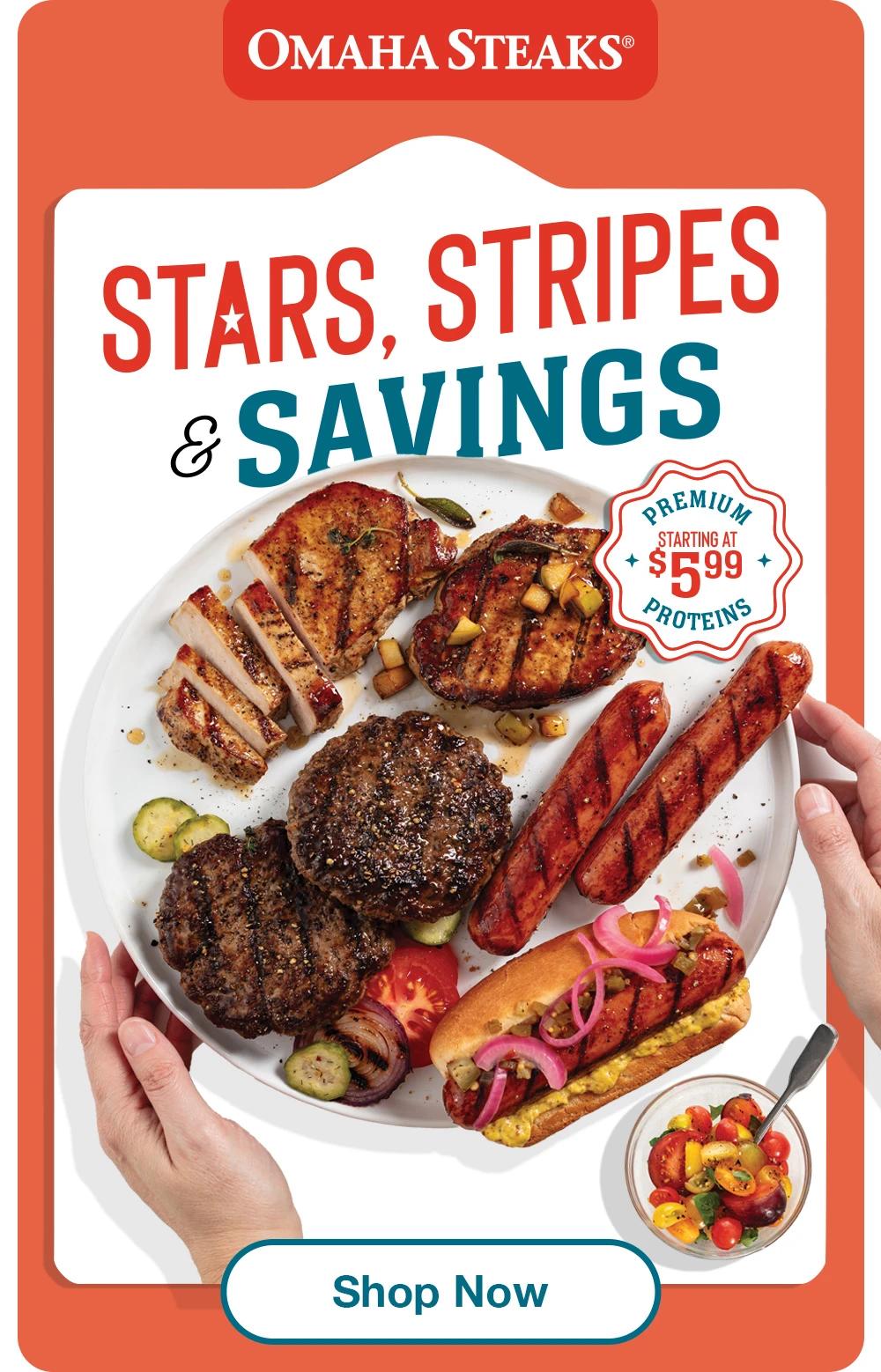 OMAHA STEAKS®

STARS, STRIPES & SAVINGS

PREMIUM PROTEINS
STARTING AT
$599

Shop Now

