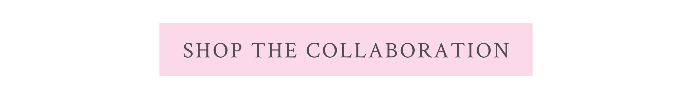 <SHOP THE COLLABORATION>