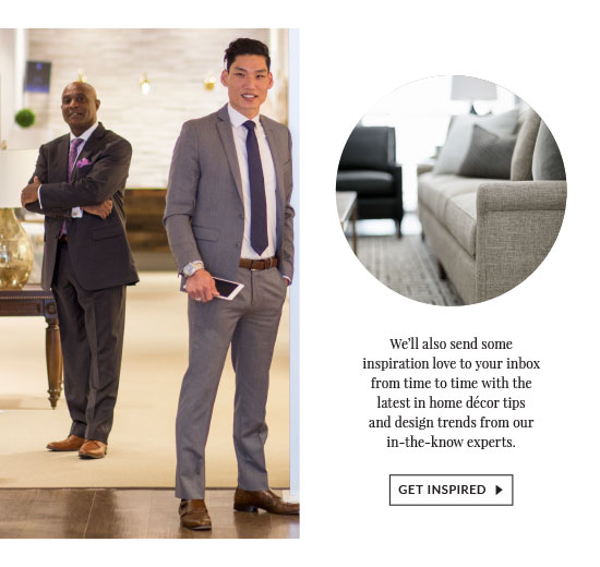 We'll also send some inspiration love to your inbox with the latest in home décor tips and design trends from our in-the-know experts - Get Inspired