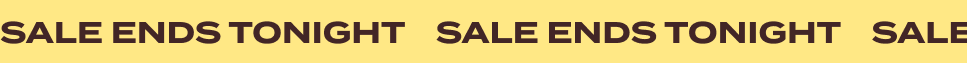 SALE ENDS TONIGHT