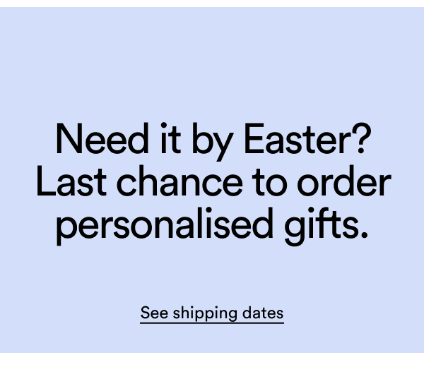 Need it by Easter? Order now for personalised gifts