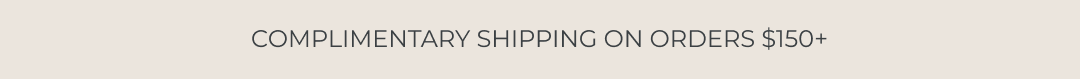 COMPLIMENTARY SHIPPING ON ORDERS $150+