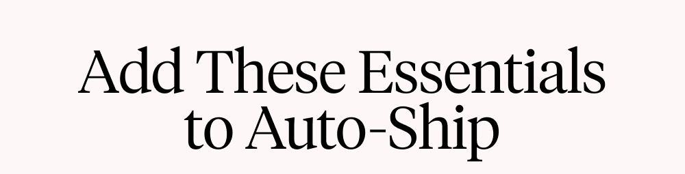 Add These Essentials to Auto-Ship