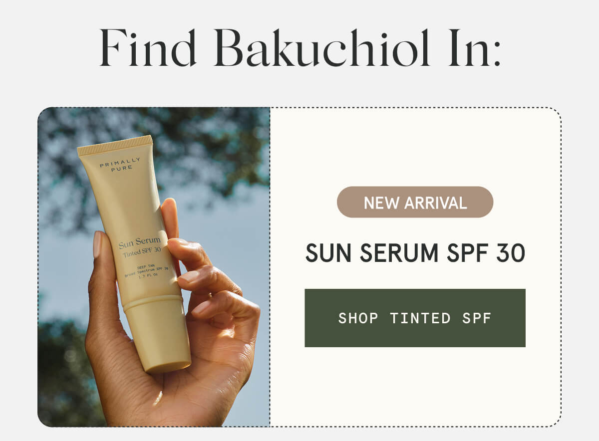 Find Bakuchiol In:  Sun Serum SPF 30  NEW  [SHOP TINTED SPF]