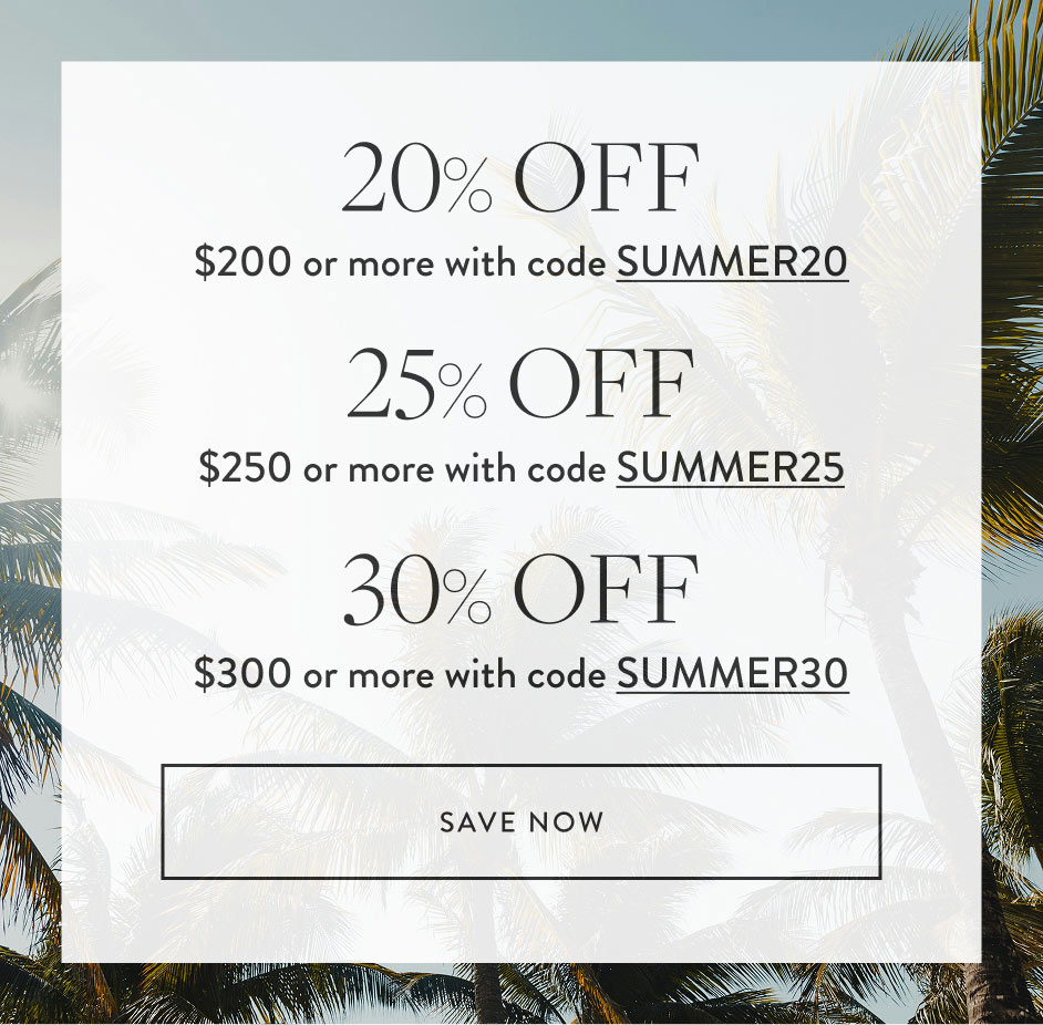 20% Off $200 + WITH Code SUMMER20 25% Off $250 + WITH Code SUMMER25 30% Off $300 + WITH Code SUMMER30