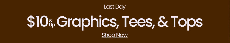 Last Day $10 & Up Graphics, Tees, & Tops Shop Now