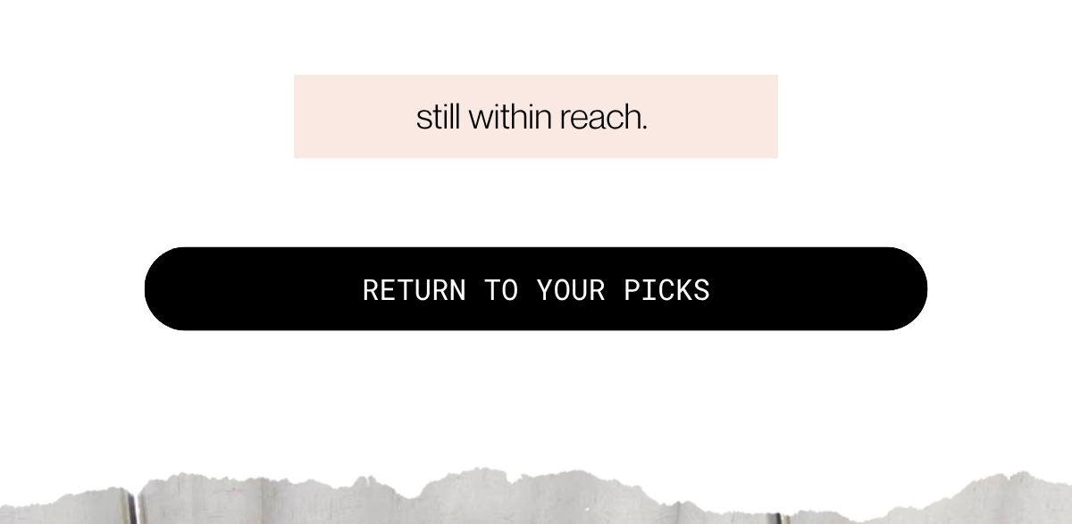 still within reach | RETURN TO YOUR PICKS 