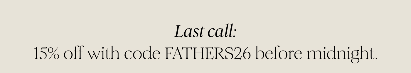 Last call: 15% off with code FATHERS26 before midnight.