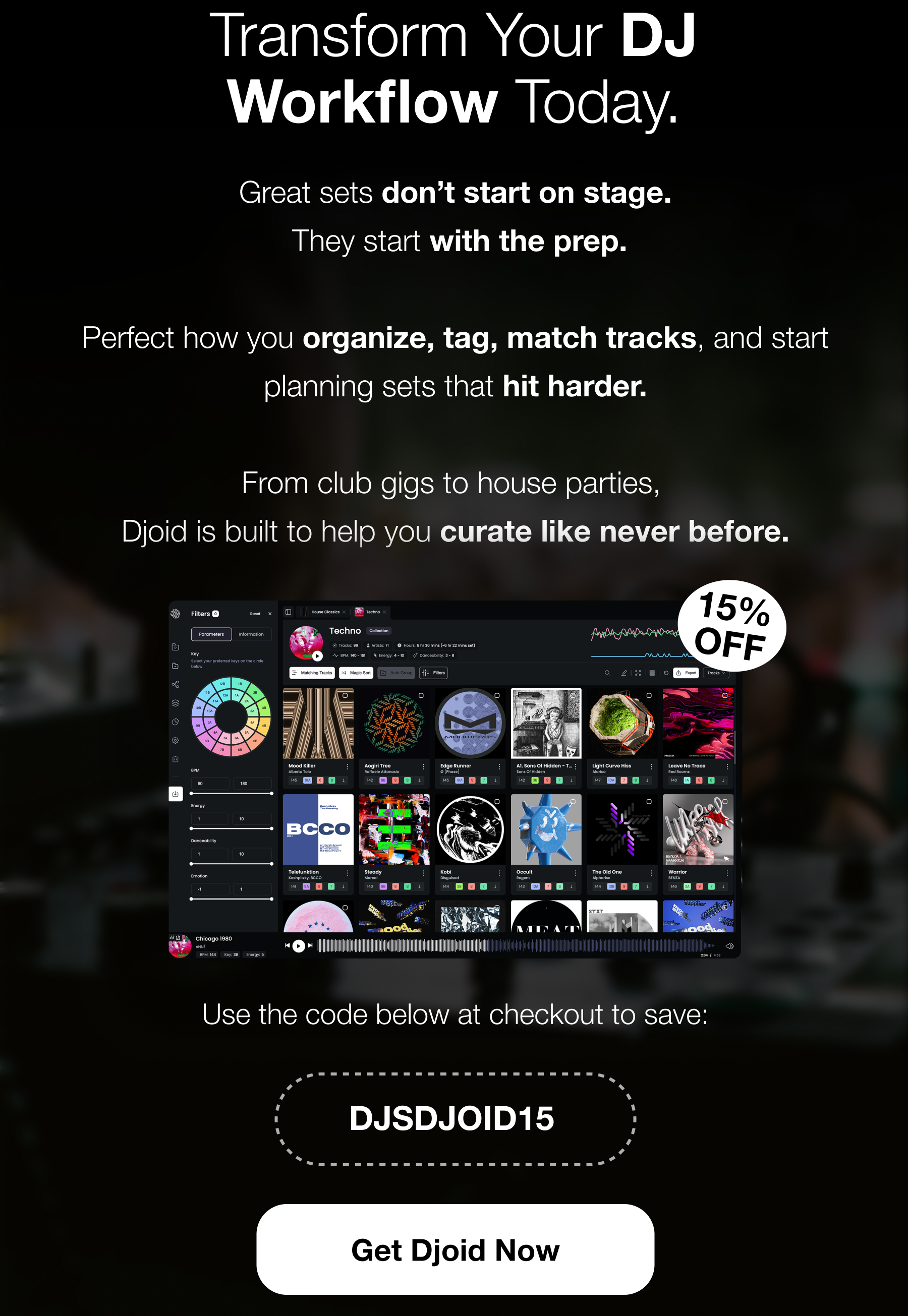 Great sets don’t start on stage.  They start with the prep.  Perfect how you organize, tag, match tracks, and start planning sets that hit harder. From club gigs to house parties,  Djoid is built to help you curate like never before. DISCOUNT CODE DJSDJOID15