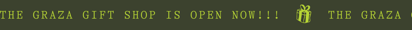 THE GRAZA GIFT SHOP IS OPEN NOW!!!