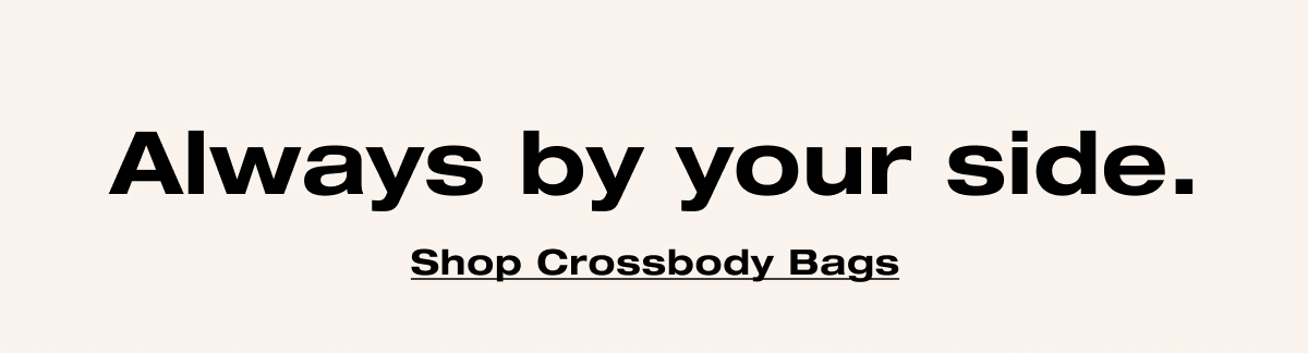 Always by your side. Shop crossbody bags