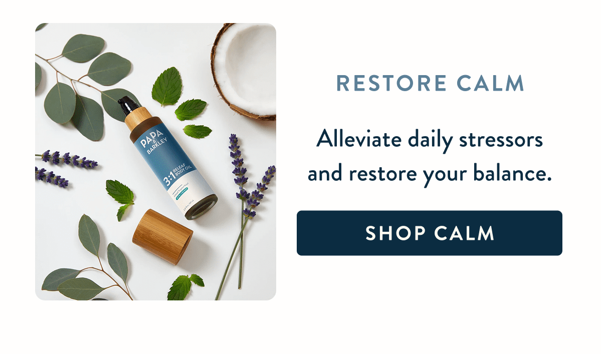 Restore Calm  Alleviate daily stressors and restore your balance.