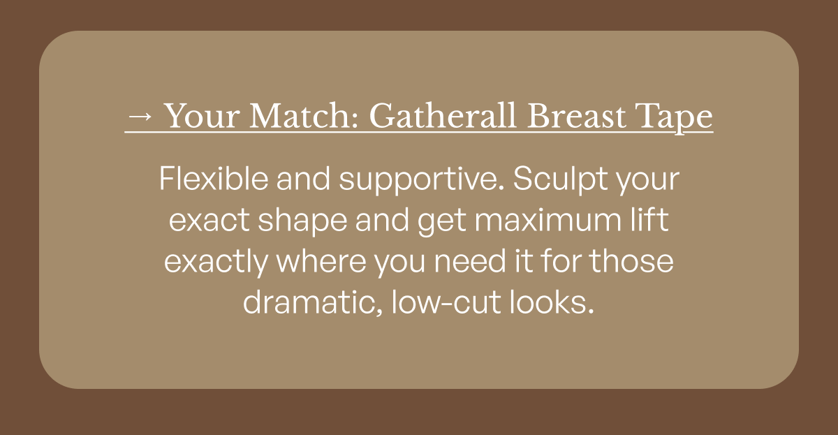 → Your Match: Gatherall Breast Tape