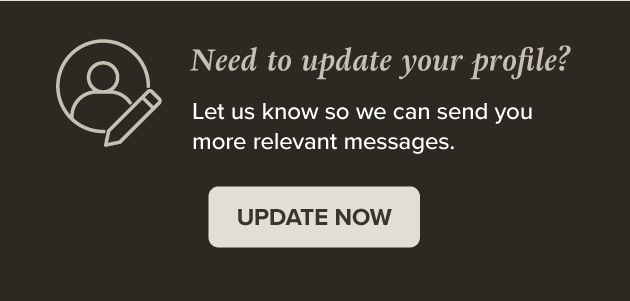 Need to Update your Profile?  Let us know so we can send you more relevant messages.  UPDATE NOW
