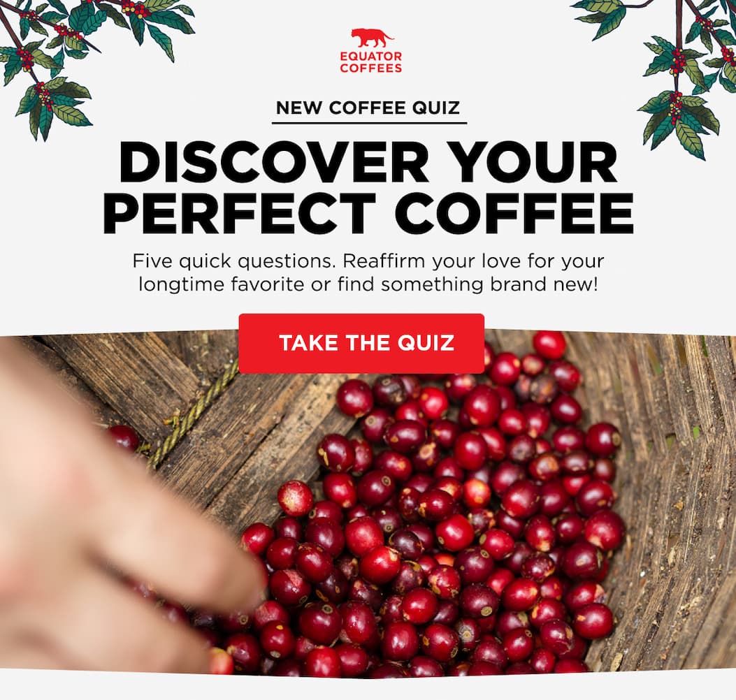 New Coffee Quiz: Discover your Perfect Coffee. The ideal Equator coffee for you is already out there. We just have to find it.