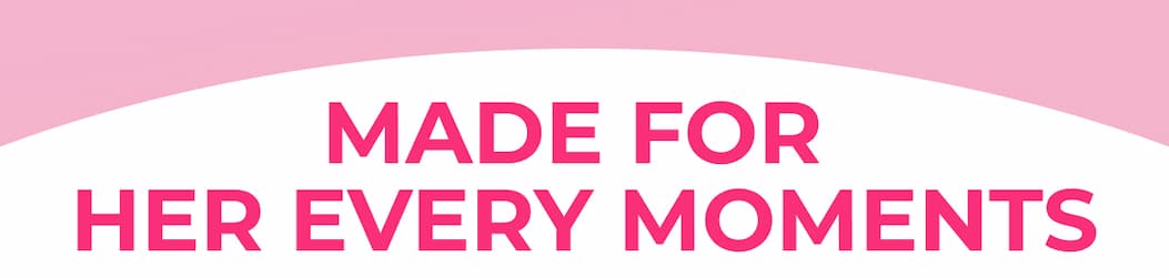 MADE FORHER EVERY MOMENTS