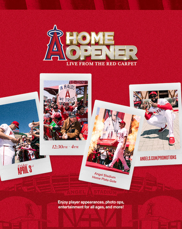 Los Angeles Angels Home Opener - Live From The Red Carpet. Friday, April 3rd, 12:30pm - 4pm. Angel Stadium Home Plate Gate. angels.com/promotions Enjoy player appearances, photo ops, entertainment for all ages, and more!