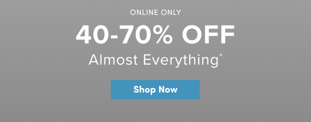 Online Only | 40-70% Off Almost Everything* | Shop Now >
