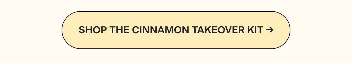 SHOP THE CINNAMON TAKEOVER KIT