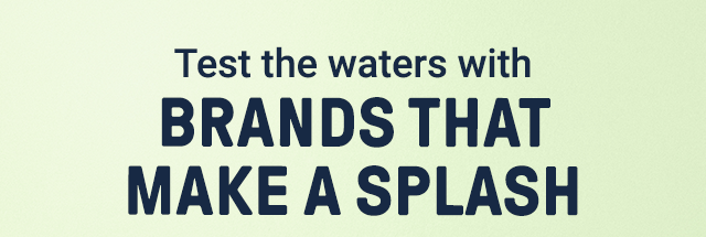 Test the waters with brands that make a splash
