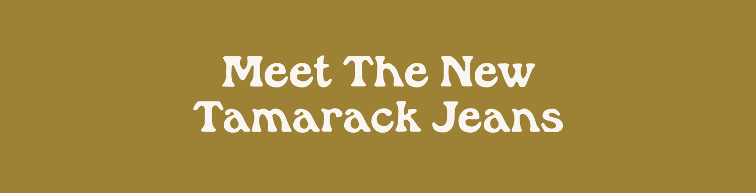 Meet The NEW Tamarack Jeans