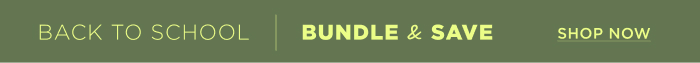 BACK TO SCHOOL BUNDLE AND SAVE SHOP NOW