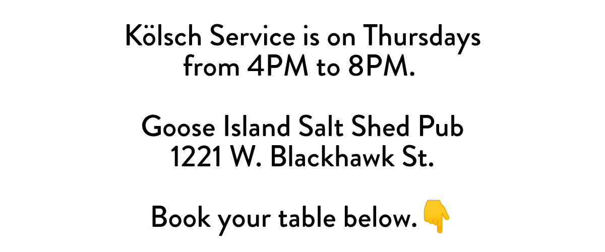 Kölsch Service is on Thursdaysfrom 4PM to 8PM.  Goose Island Salt Shed Pub1221 W. Blackhawk St. Book your table below.👇