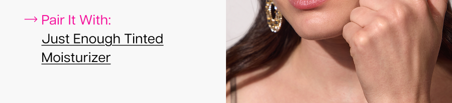 Pair it with: Just Enough Tinted Moisturizer