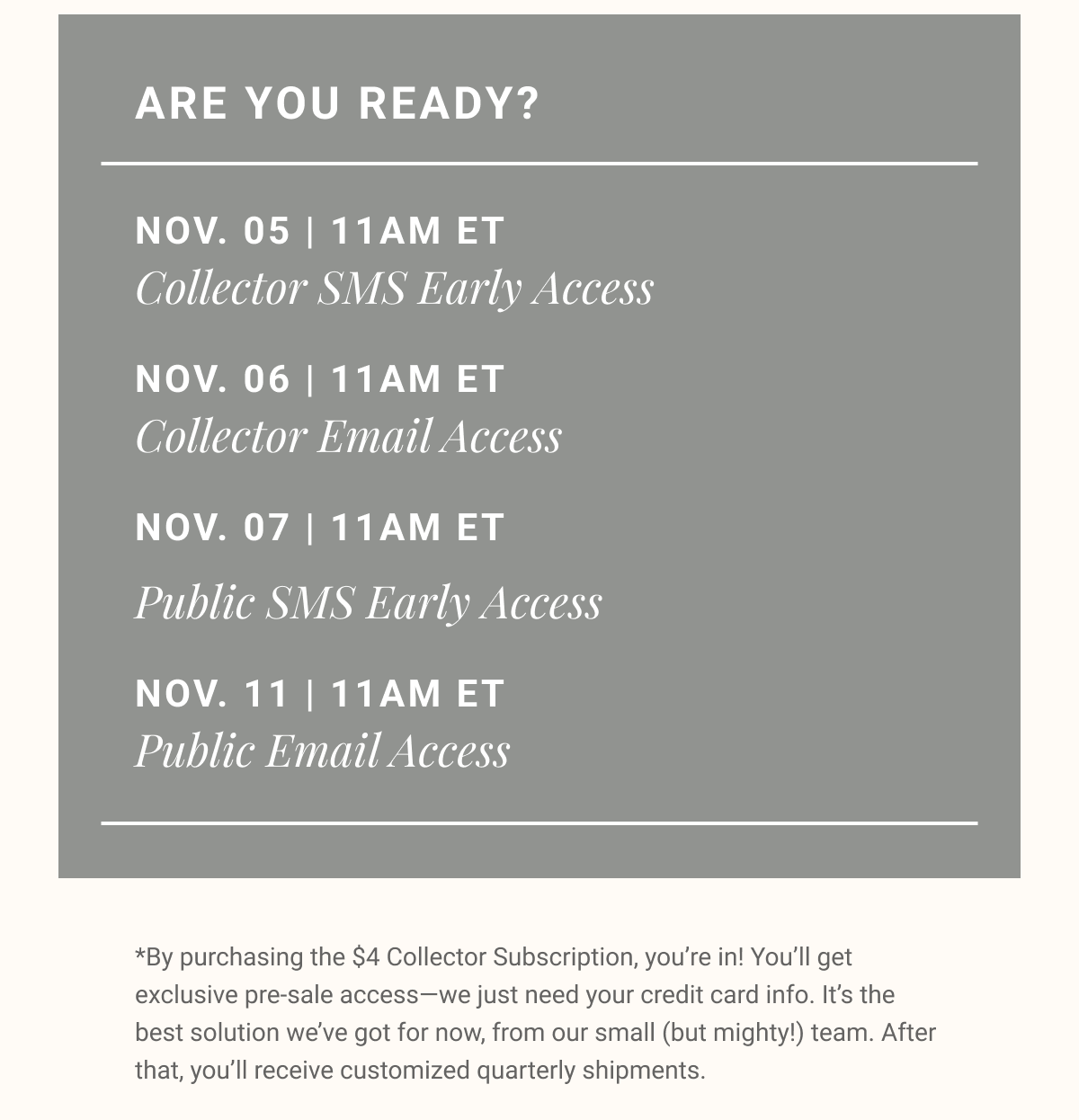 NOV. 05 | 11AM ET Collector SMS Early Access   NOV. 06 | 11AM ET Collector Email Access  NOV. 07 | 11AM ET Public SMS Early Access   NOV. 11 | 11AM ET Public Email Access 