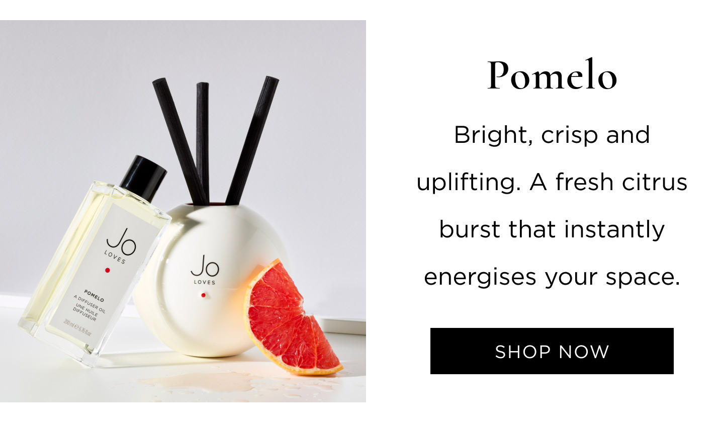 Pomelo Bright, crisp and uplifting. A fresh citrus burst that instantly energises your space.