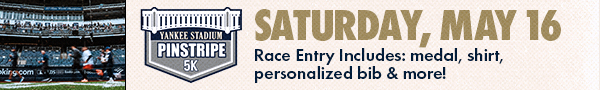 Yankee Stadium Pinstripe 5K: Saturday, May 16 | Race Entry Includes: medal, shirt, personalized bib & more!
