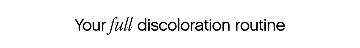 Your full discoloration routine