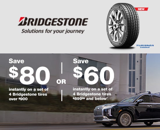 save $80 on a set of 4 bridgestone tires over $900 or save $60 on a set of 4 bridgestone tires $899.99 and below