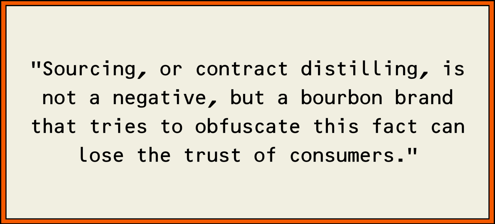 Sourcing, or contract distilling, is not a negative, but a bourbon brand that tries to obfuscate this fact can lose the trust of consumers.