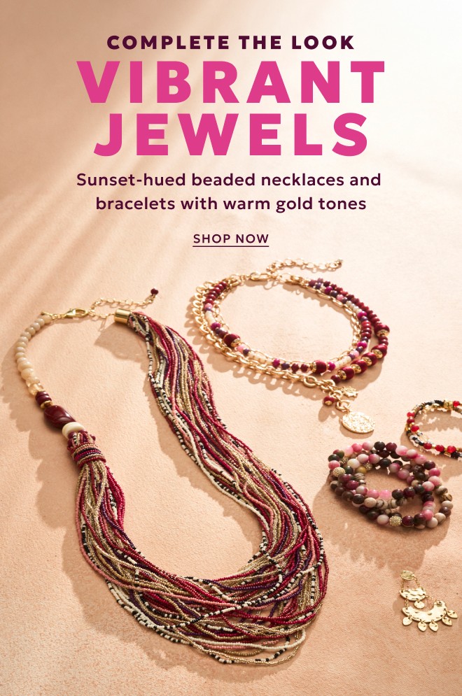 COMPLETE THE LOOK. VIBRANT JEWELS. SUNSET-HUED BEADED NECKLACES AND BRACELETS WITH WARM GOLD TONES. SHOP NOW.