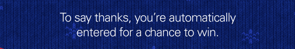 To say thanks, you're automatically entered for a chance to win.