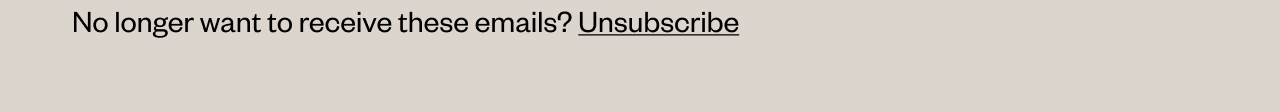 No longer want to receive these emails? Unsubscribe