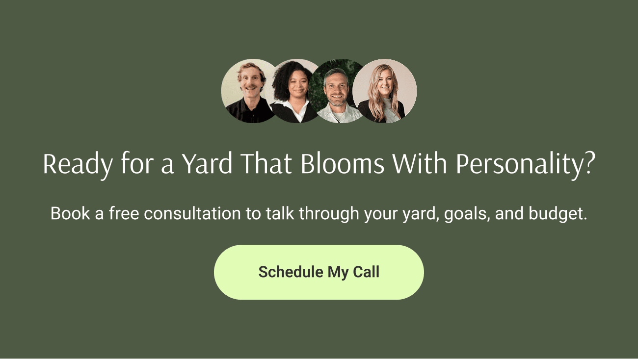 Ready for a Yard That Blooms With Personality? Book a free consultation to talk through your yard, goals, and budget. Schedule My Call